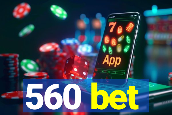 560 bet